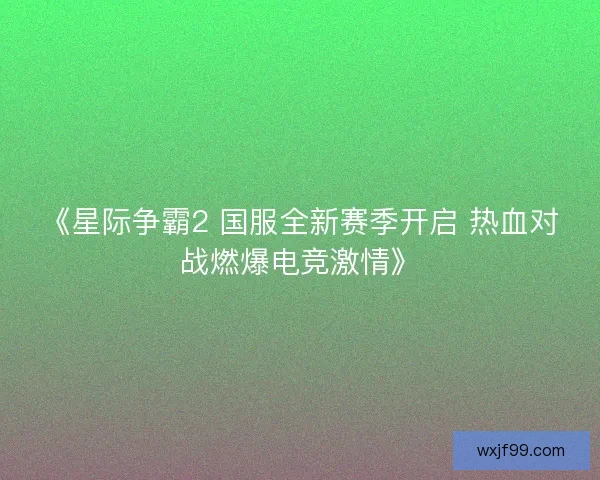 《星际争霸2 国服全新赛季开启 热血对战燃爆电竞激情》